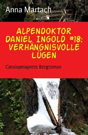 [Alpendoktor Daniel Ingold 18] • Verhängnisvolle Luegen